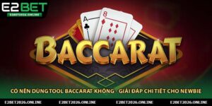Có Nên Dùng Tool Baccarat Không - Giải Đáp Chi Tiết Cho Newbie