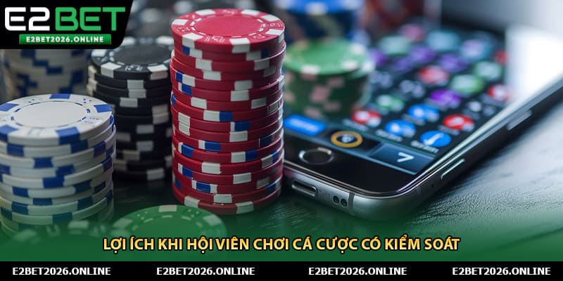 Lợi ích khi hội viên chơi cá cược có kiểm soát