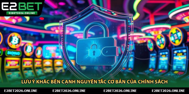 Lưu ý khác bên cạnh nguyên tắc cơ bản của chính sách