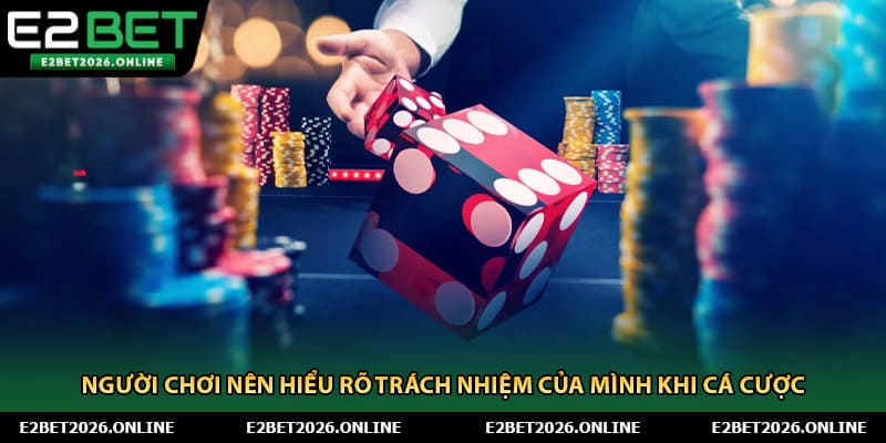 Người chơi nên hiểu rõ trách nhiệm của mình khi cá cược 