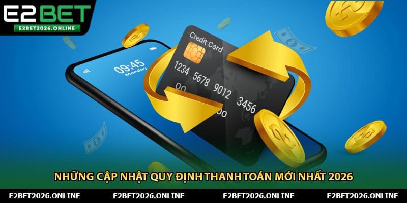 Những cập nhật quy định thanh toán mới nhất 2026