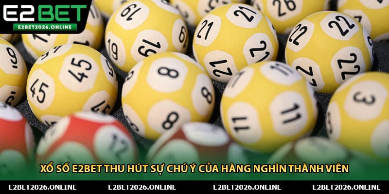 Xổ số E2BET thu hút sự chú ý của hàng nghìn thành viên
